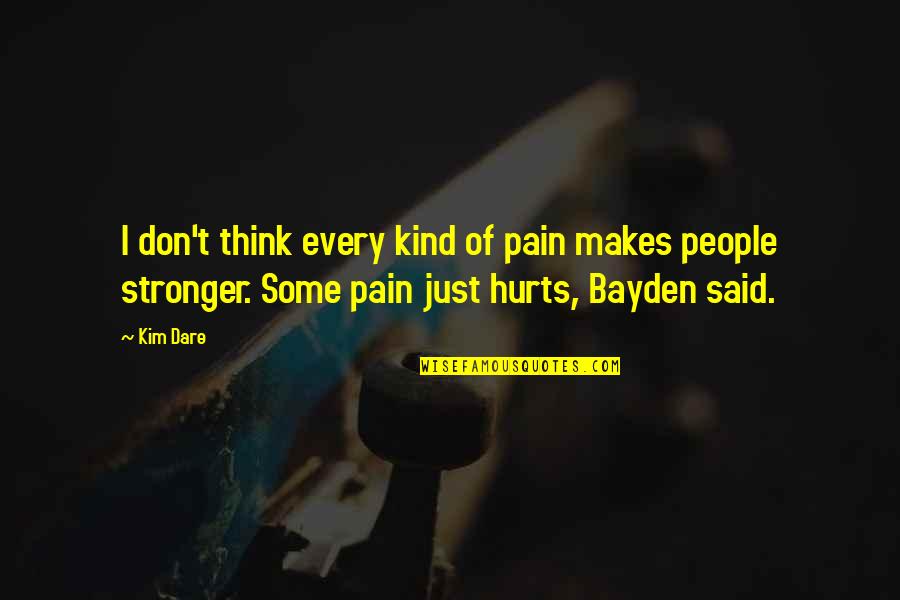 Responsiveness Anatomy Quotes By Kim Dare: I don't think every kind of pain makes Responsiveness Anatomy Quotes By Kim Dare: I don't think every kind of pain makes