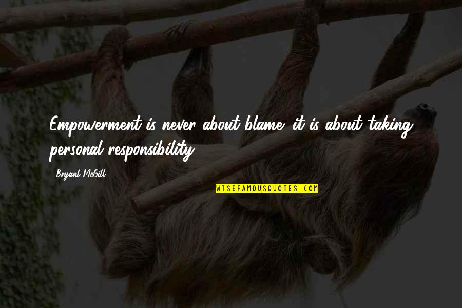 Resposibility Quotes By Bryant McGill: Empowerment is never about blame; it is about