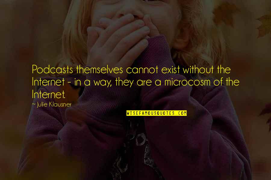 Respuestas En Quotes By Julie Klausner: Podcasts themselves cannot exist without the Internet - Respuestas En Quotes By Julie Klausner: Podcasts themselves cannot exist without the Internet -