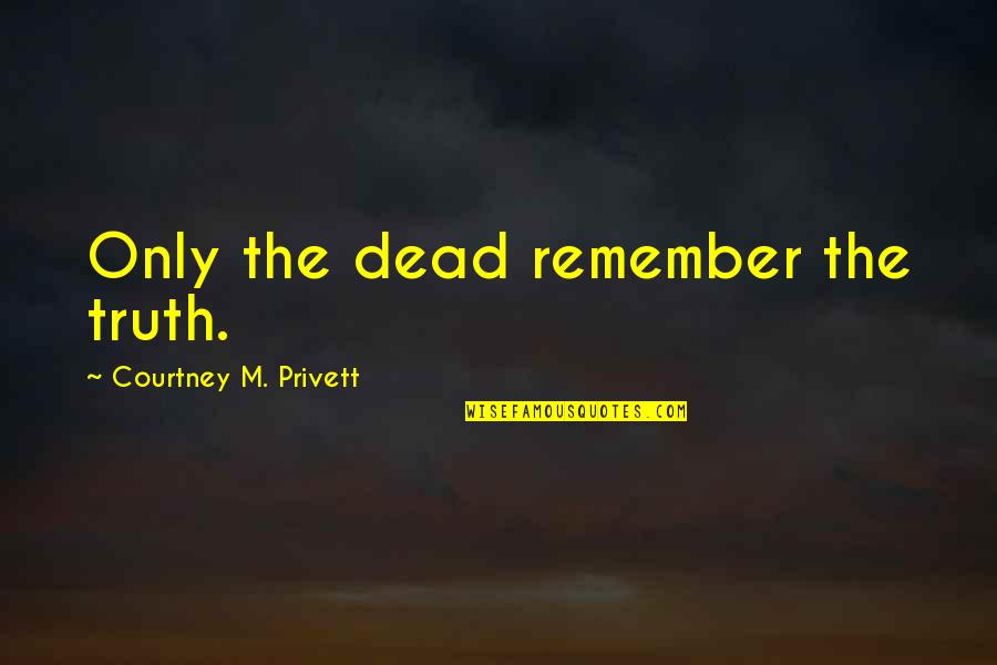 Resquebrajo Quotes By Courtney M. Privett: Only the dead remember the truth.