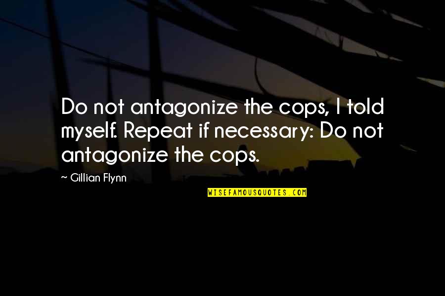 Resquebrajo Quotes By Gillian Flynn: Do not antagonize the cops, I told myself.