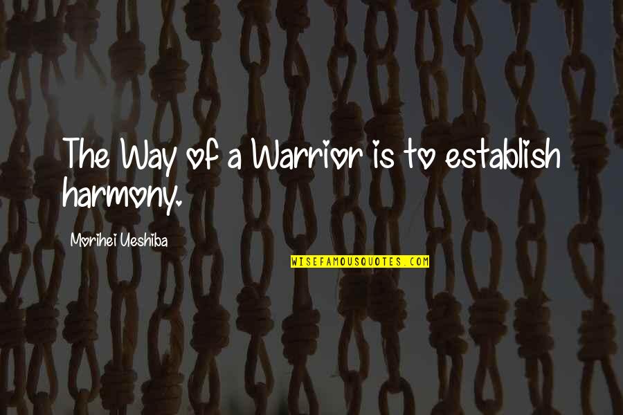 Ressam Modigliani Quotes By Morihei Ueshiba: The Way of a Warrior is to establish