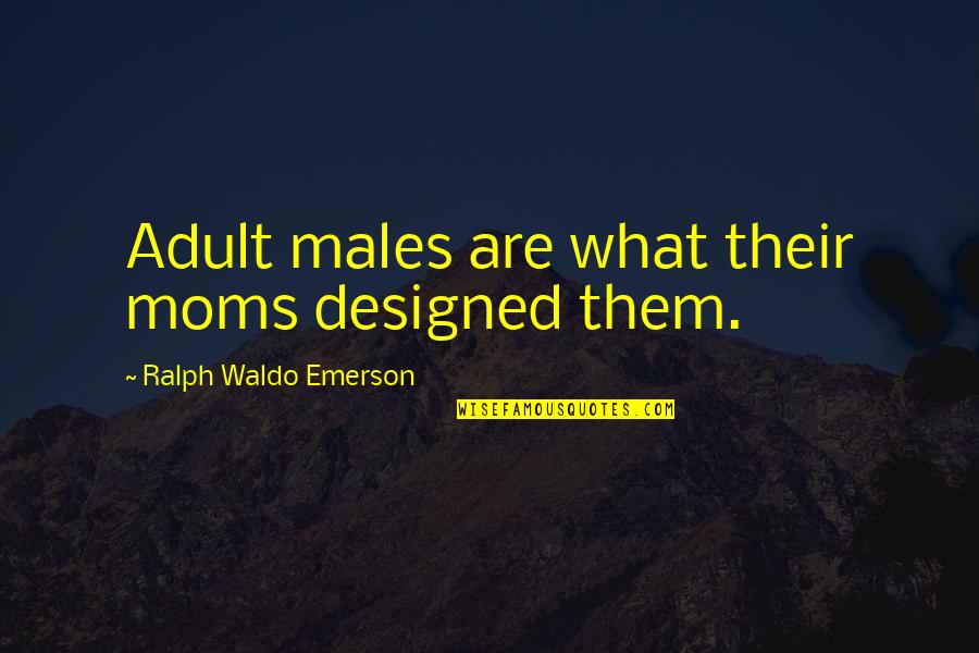Ressegger Melissa Quotes By Ralph Waldo Emerson: Adult males are what their moms designed them. Ressegger Melissa Quotes By Ralph Waldo Emerson: Adult males are what their moms designed them.
