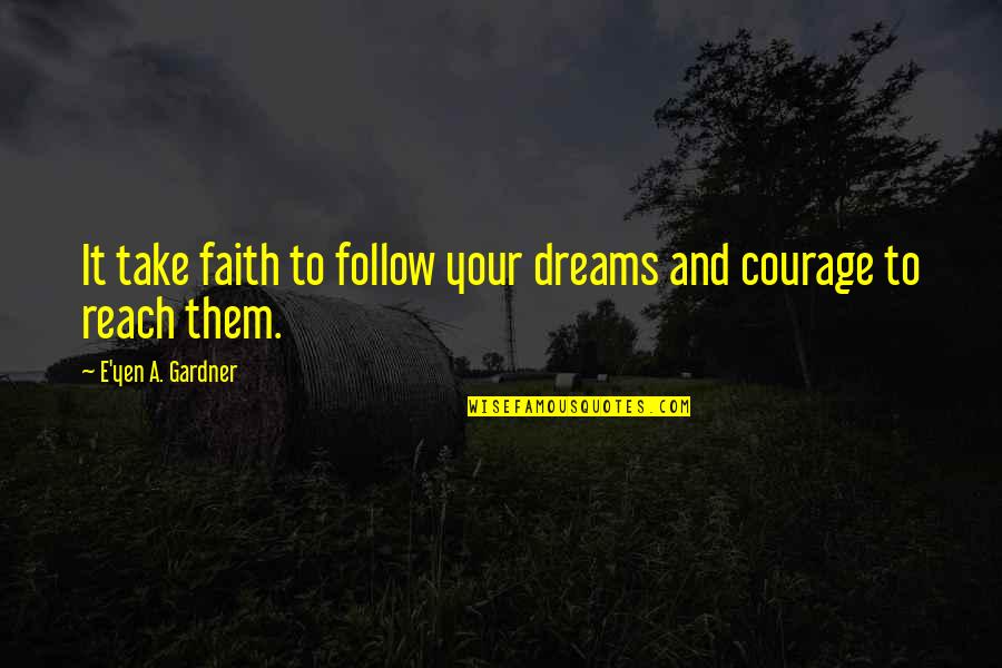 Ressentie Ou Quotes By E'yen A. Gardner: It take faith to follow your dreams and