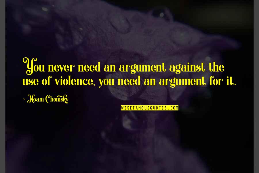 Ressentie Ou Quotes By Noam Chomsky: You never need an argument against the use