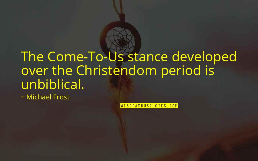 Ressentimento De Semana Quotes By Michael Frost: The Come-To-Us stance developed over the Christendom period