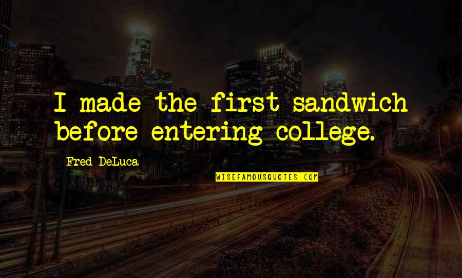Ressortissant Quotes By Fred DeLuca: I made the first sandwich before entering college. Ressortissant Quotes By Fred DeLuca: I made the first sandwich before entering college.