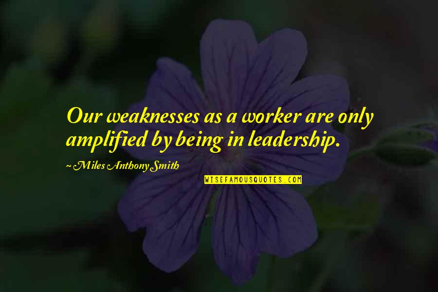 Ressouder Quotes By Miles Anthony Smith: Our weaknesses as a worker are only amplified Ressouder Quotes By Miles Anthony Smith: Our weaknesses as a worker are only amplified