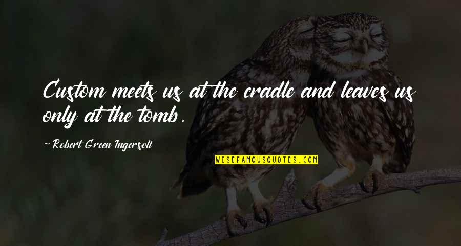 Ressouder Quotes By Robert Green Ingersoll: Custom meets us at the cradle and leaves Ressouder Quotes By Robert Green Ingersoll: Custom meets us at the cradle and leaves