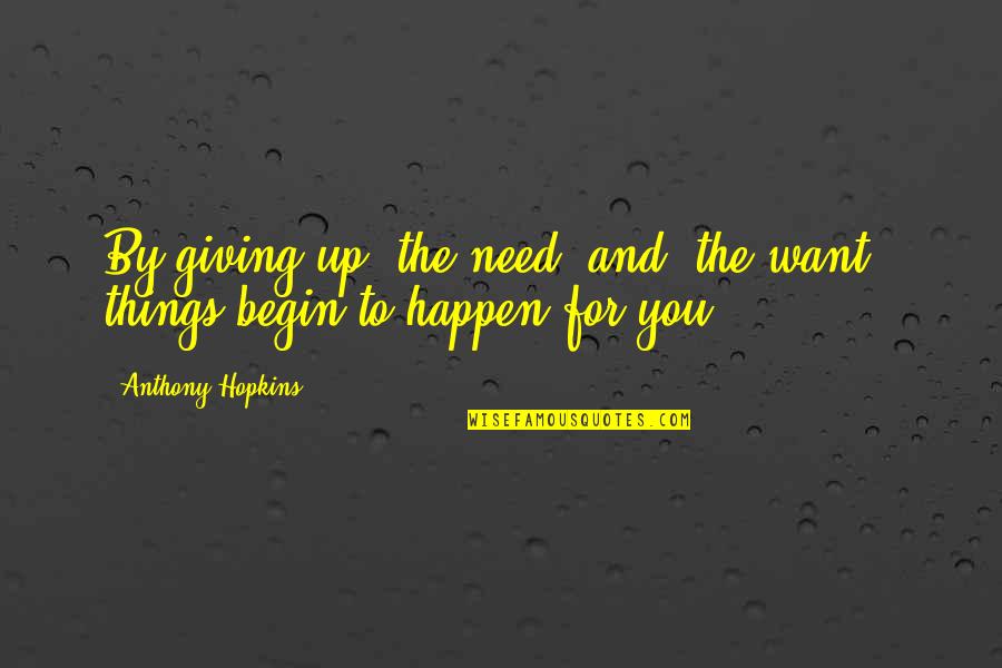 Ressources Peintures Quotes By Anthony Hopkins: By giving up 'the need' and 'the want',