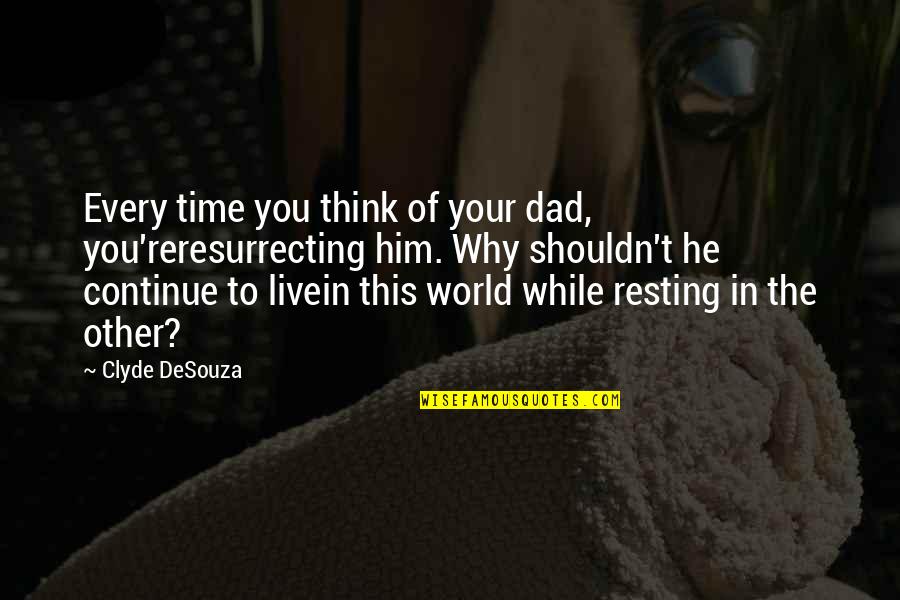 Ressurection Quotes By Clyde DeSouza: Every time you think of your dad, you'reresurrecting