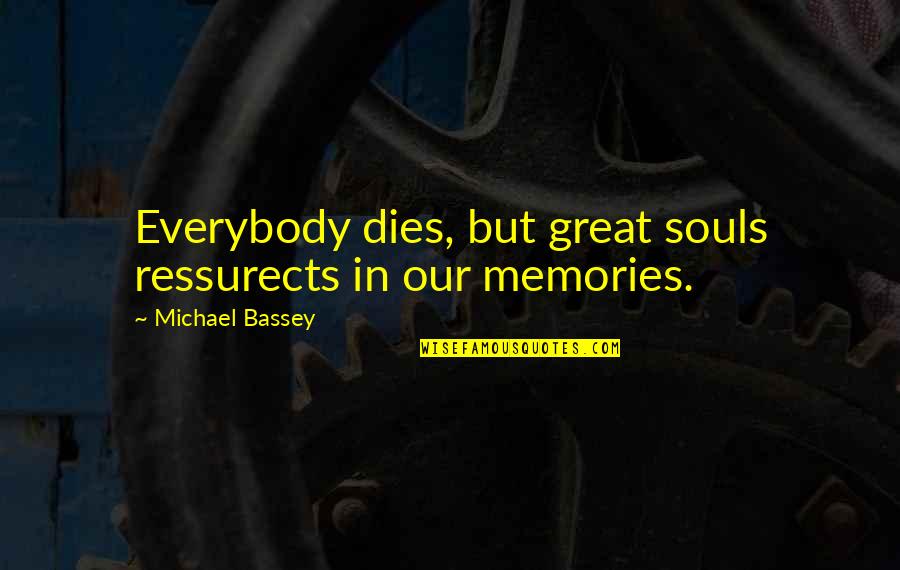Ressurects Quotes By Michael Bassey: Everybody dies, but great souls ressurects in our