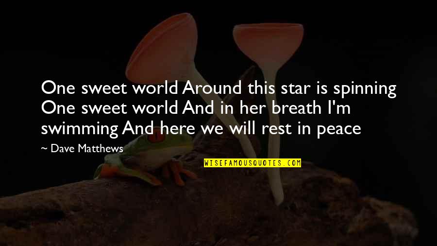 Rest And Peace Quotes By Dave Matthews: One sweet world Around this star is spinning