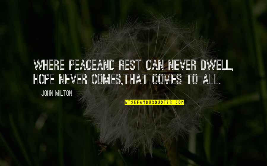 Rest And Peace Quotes By John Milton: Where peaceAnd rest can never dwell, hope never