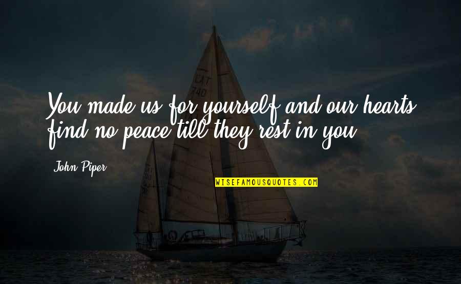 Rest And Peace Quotes By John Piper: You made us for yourself and our hearts