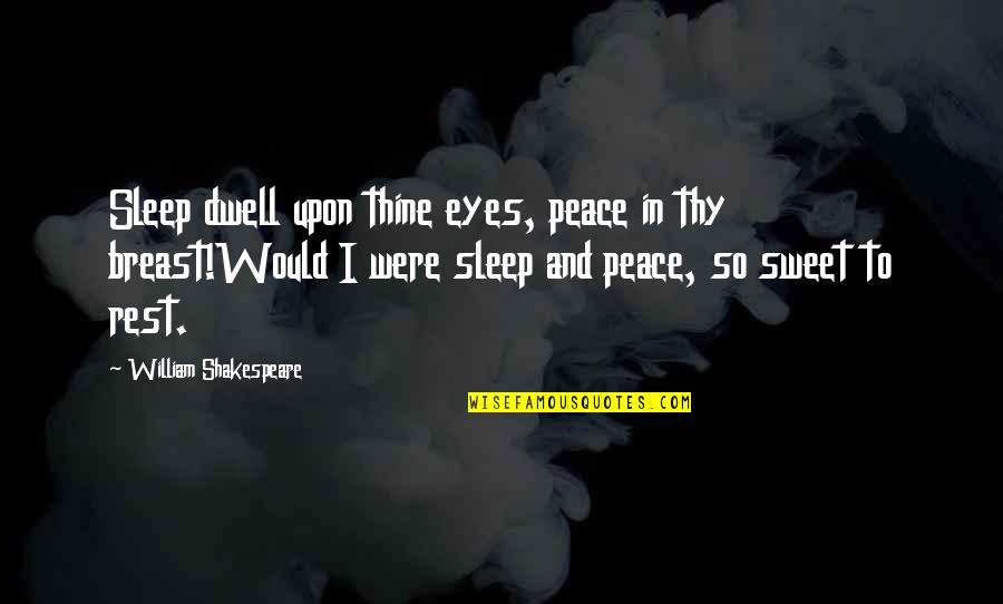 Rest And Peace Quotes By William Shakespeare: Sleep dwell upon thine eyes, peace in thy