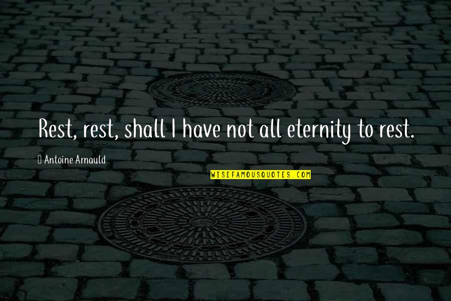 Rest And Relaxation Quotes By Antoine Arnauld: Rest, rest, shall I have not all eternity