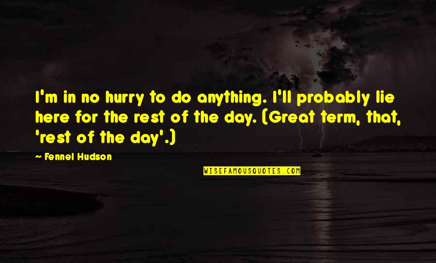 Rest And Relaxation Quotes By Fennel Hudson: I'm in no hurry to do anything. I'll