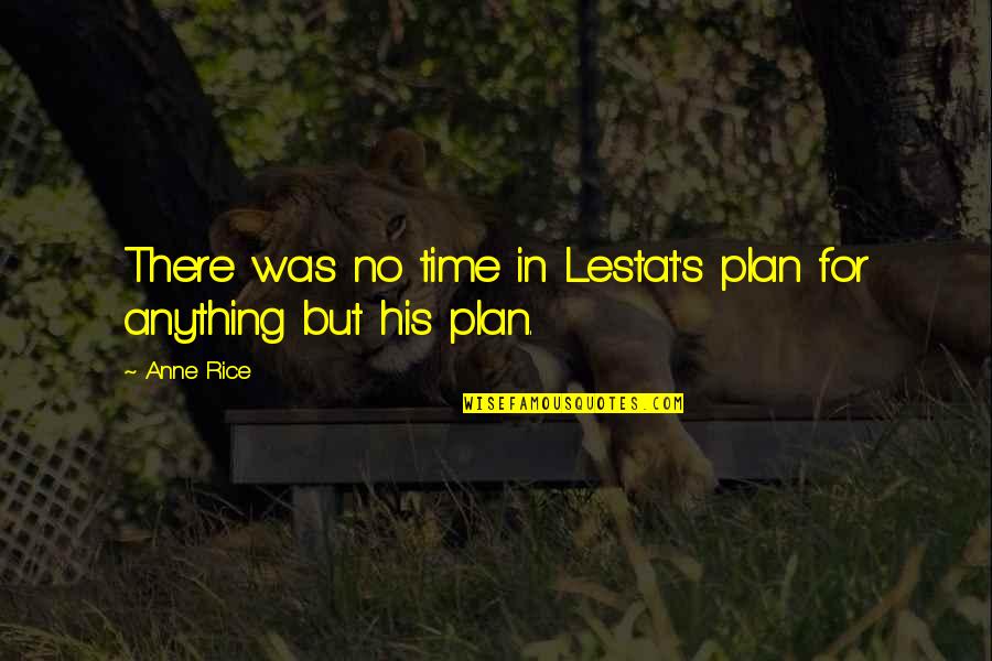 Rest And Restore Quotes By Anne Rice: There was no time in Lestat's plan for