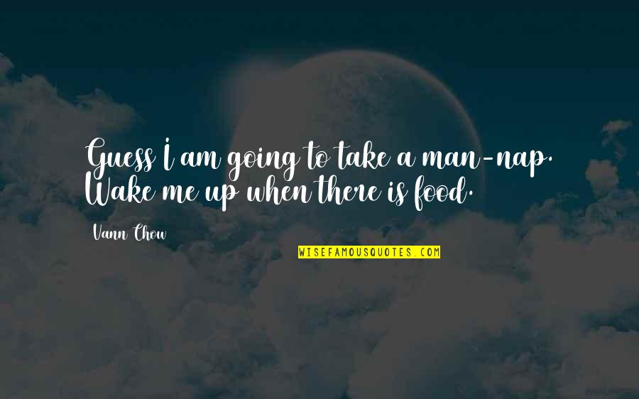 Rest And Sleep Quotes By Vann Chow: Guess I am going to take a man-nap.