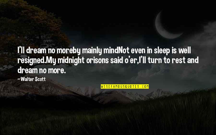 Rest And Sleep Quotes By Walter Scott: I'll dream no moreby mainly mindNot even in