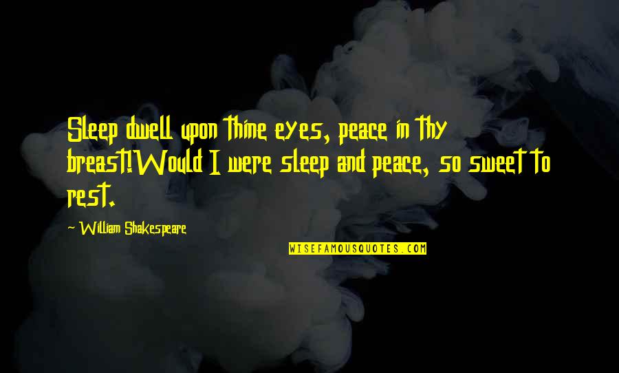 Rest And Sleep Quotes By William Shakespeare: Sleep dwell upon thine eyes, peace in thy