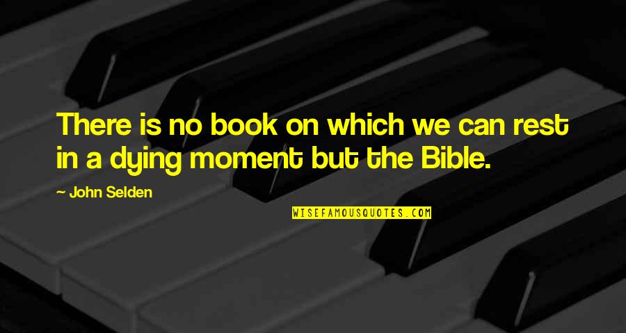 Rest Bible Quotes By John Selden: There is no book on which we can