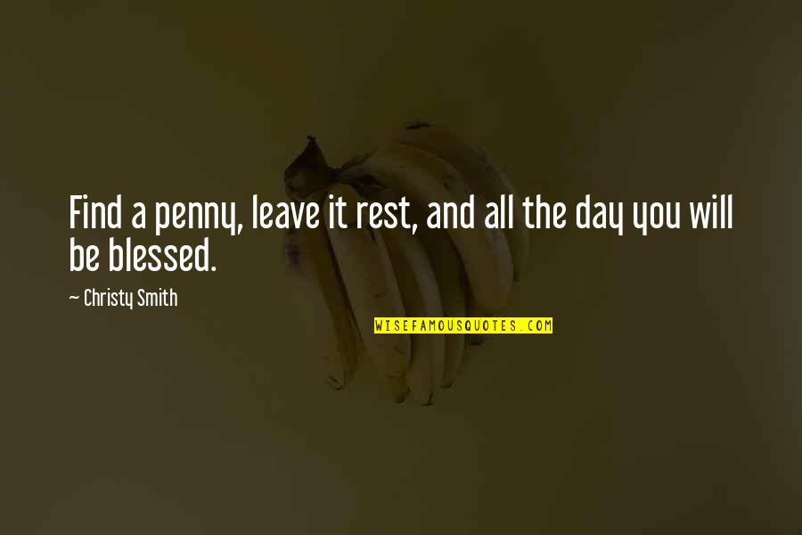 Rest Day Is Over Quotes By Christy Smith: Find a penny, leave it rest, and all