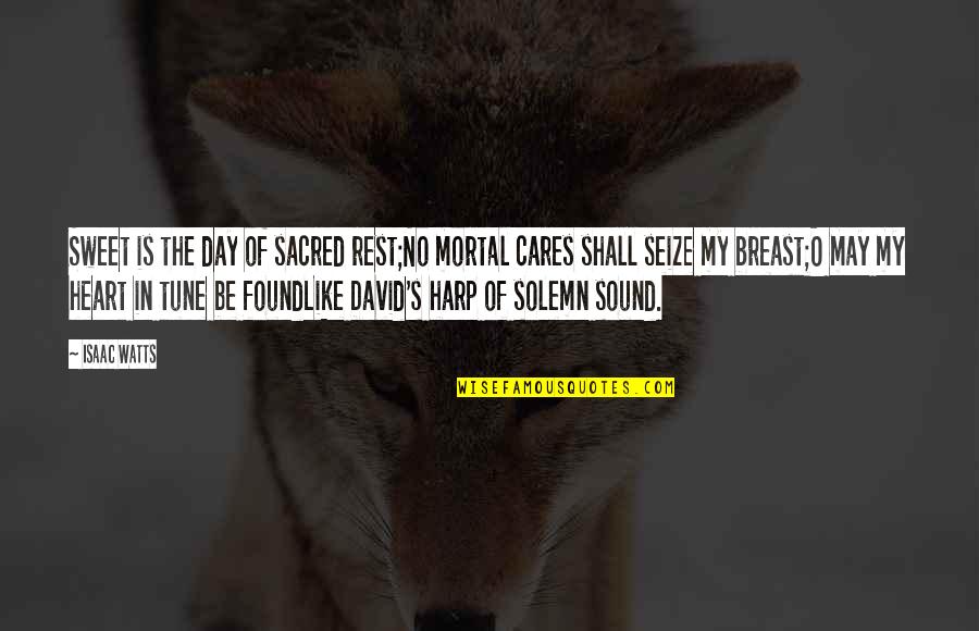 Rest Day Quotes By Isaac Watts: Sweet is the day of sacred rest;No mortal