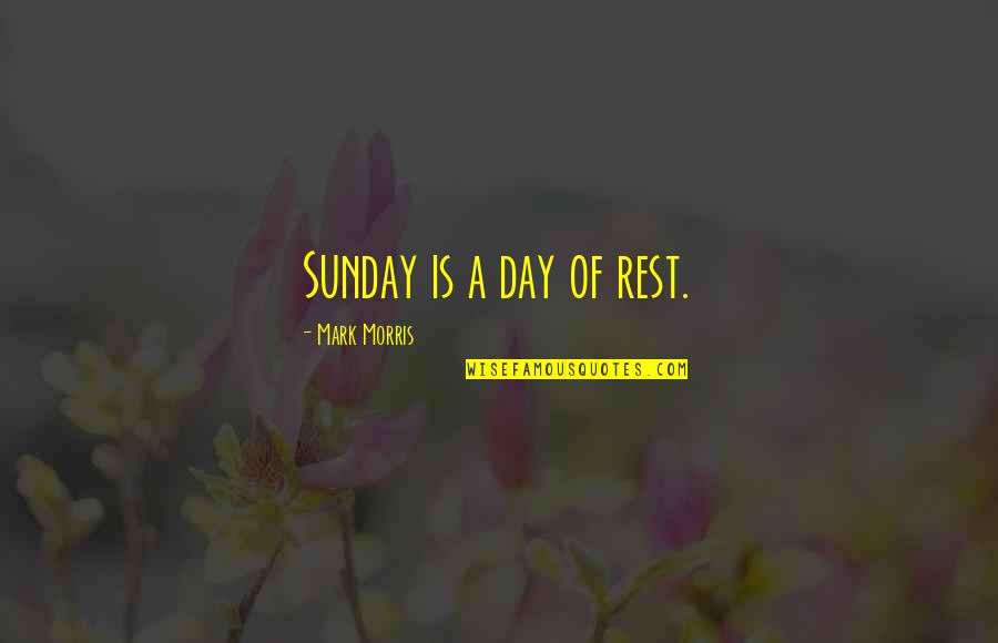 Rest Day Quotes By Mark Morris: Sunday is a day of rest.