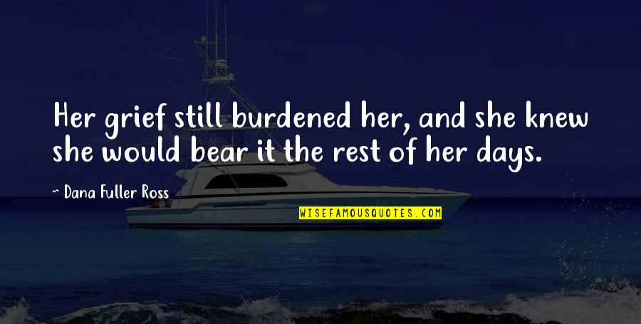 Rest Days Quotes By Dana Fuller Ross: Her grief still burdened her, and she knew