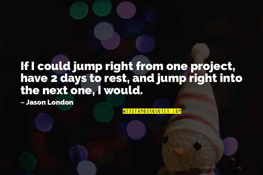 Rest Days Quotes By Jason London: If I could jump right from one project,