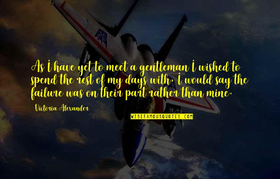 Rest Days Quotes By Victoria Alexander: As I have yet to meet a gentleman