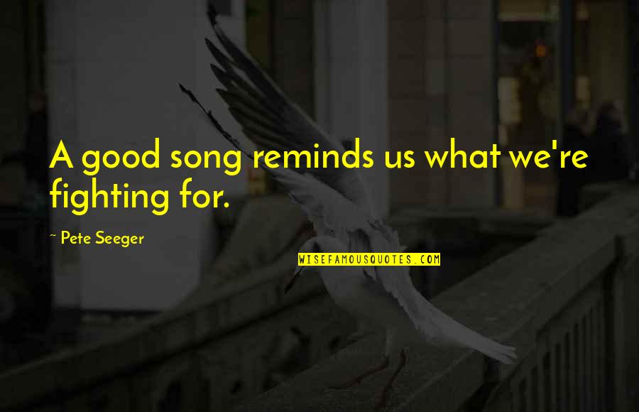 Rest Easy Dad Quotes By Pete Seeger: A good song reminds us what we're fighting