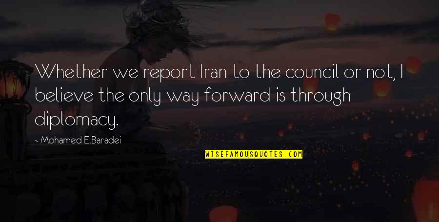 Rest In Paradise Dad Quotes By Mohamed ElBaradei: Whether we report Iran to the council or