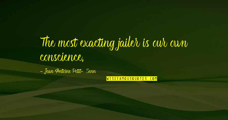 Rest In Paradise Daddy Quotes By Jean Antoine Petit-Senn: The most exacting jailer is our own conscience.