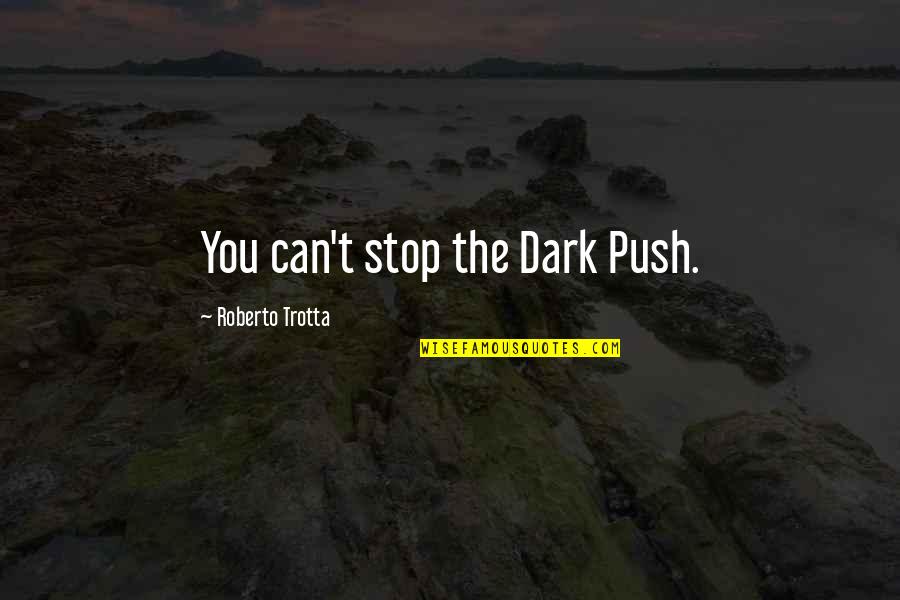 Rest In Paradise Daddy Quotes By Roberto Trotta: You can't stop the Dark Push.