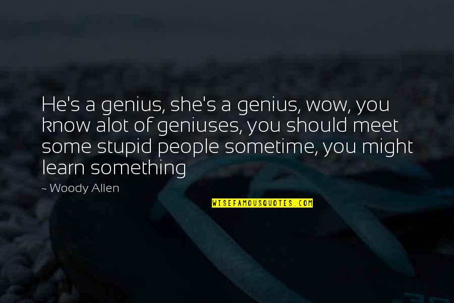 Rest In Peace Auntie Quotes By Woody Allen: He's a genius, she's a genius, wow, you Rest In Peace Auntie Quotes By Woody Allen: He's a genius, she's a genius, wow, you