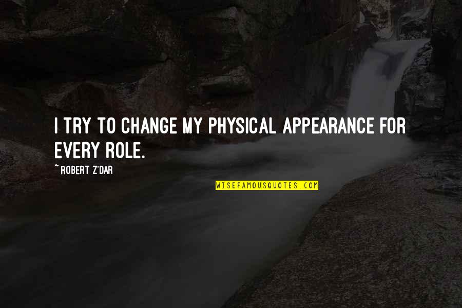 Rest In Peace Grandpa Quotes By Robert Z'Dar: I try to change my physical appearance for Rest In Peace Grandpa Quotes By Robert Z'Dar: I try to change my physical appearance for