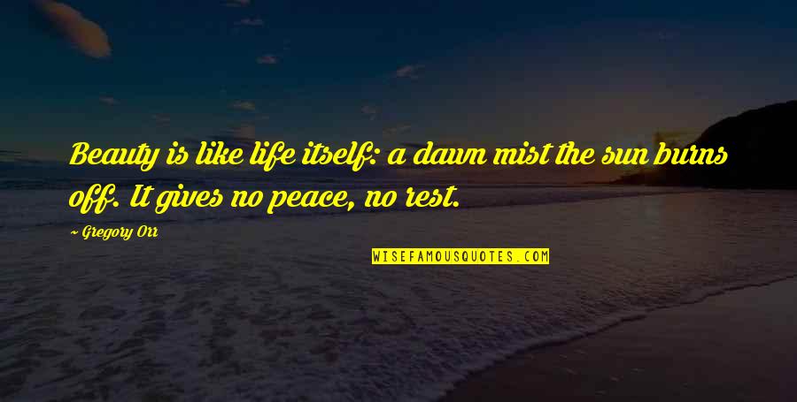 Rest In Peace Life Quotes By Gregory Orr: Beauty is like life itself: a dawn mist