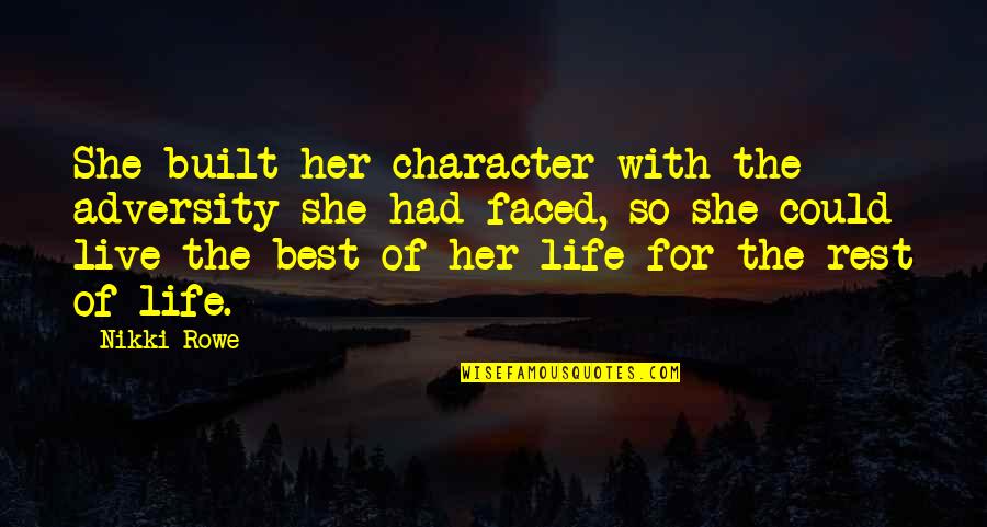 Rest In Peace Life Quotes By Nikki Rowe: She built her character with the adversity she