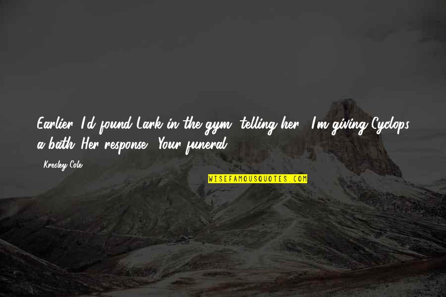 Rest In Peace My Dear Friend Quotes By Kresley Cole: Earlier, I'd found Lark in the gym, telling Rest In Peace My Dear Friend Quotes By Kresley Cole: Earlier, I'd found Lark in the gym, telling