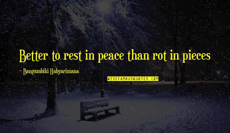 Rest In Peace Now Quotes By Bangambiki Habyarimana: Better to rest in peace than rot in