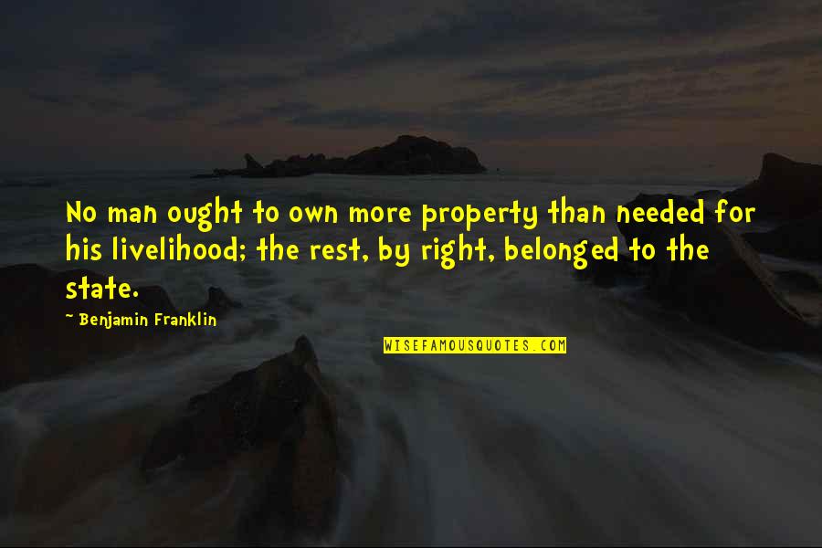 Rest Is Needed Quotes By Benjamin Franklin: No man ought to own more property than Rest Is Needed Quotes By Benjamin Franklin: No man ought to own more property than