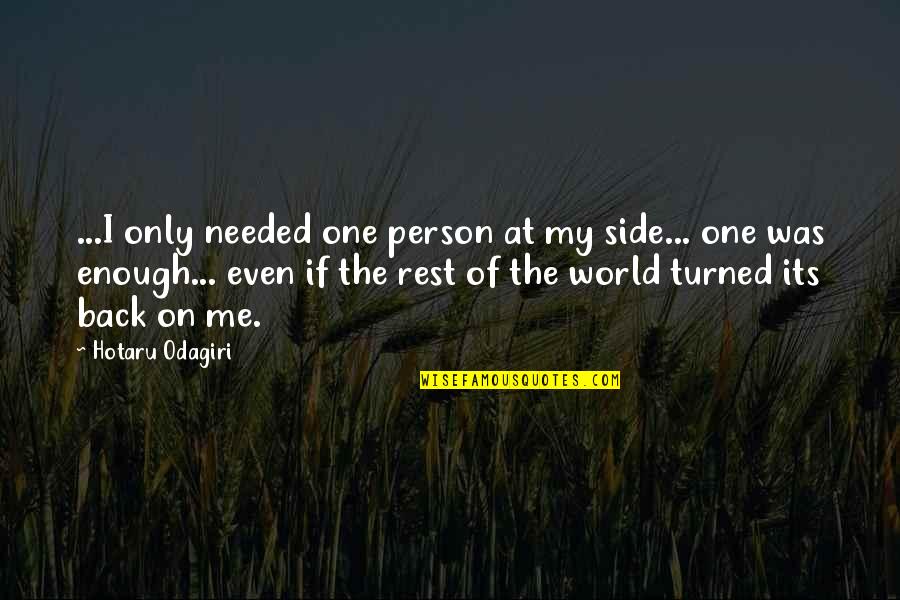 Rest Is Needed Quotes By Hotaru Odagiri: ...I only needed one person at my side... Rest Is Needed Quotes By Hotaru Odagiri: ...I only needed one person at my side...