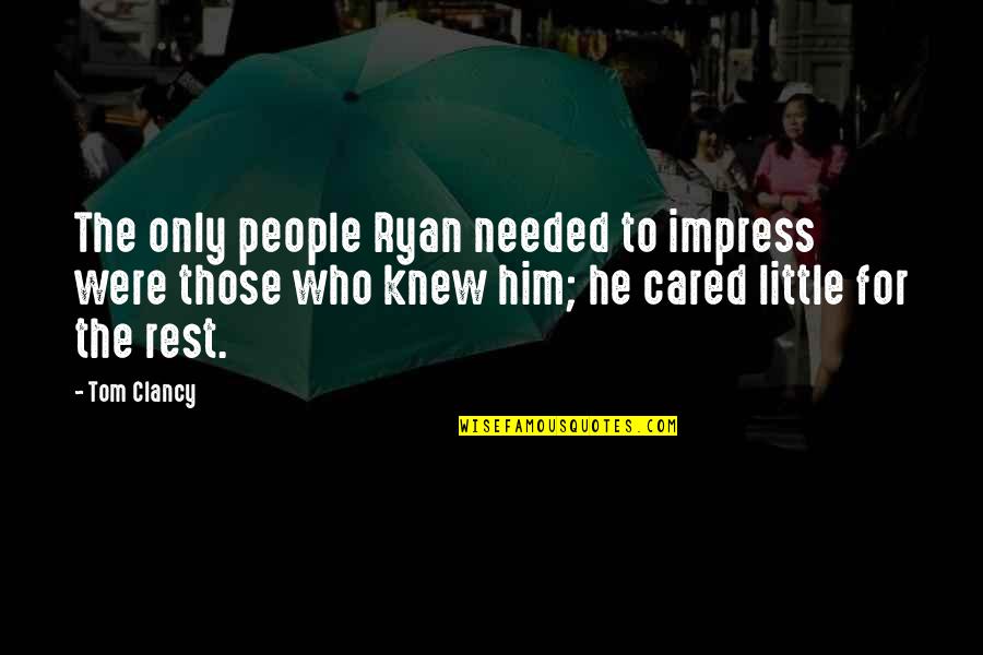 Rest Is Needed Quotes By Tom Clancy: The only people Ryan needed to impress were Rest Is Needed Quotes By Tom Clancy: The only people Ryan needed to impress were
