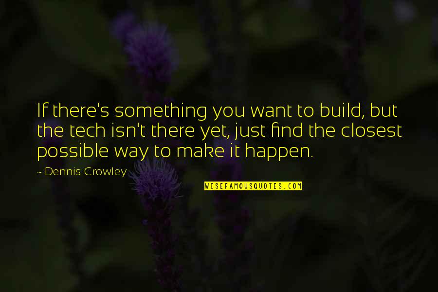 Rest Later Quotes By Dennis Crowley: If there's something you want to build, but