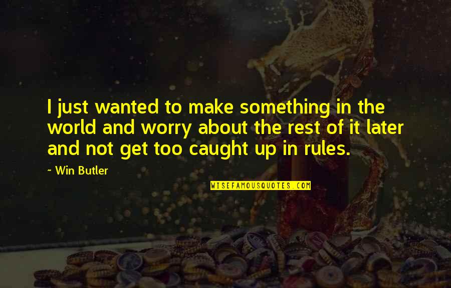 Rest Later Quotes By Win Butler: I just wanted to make something in the