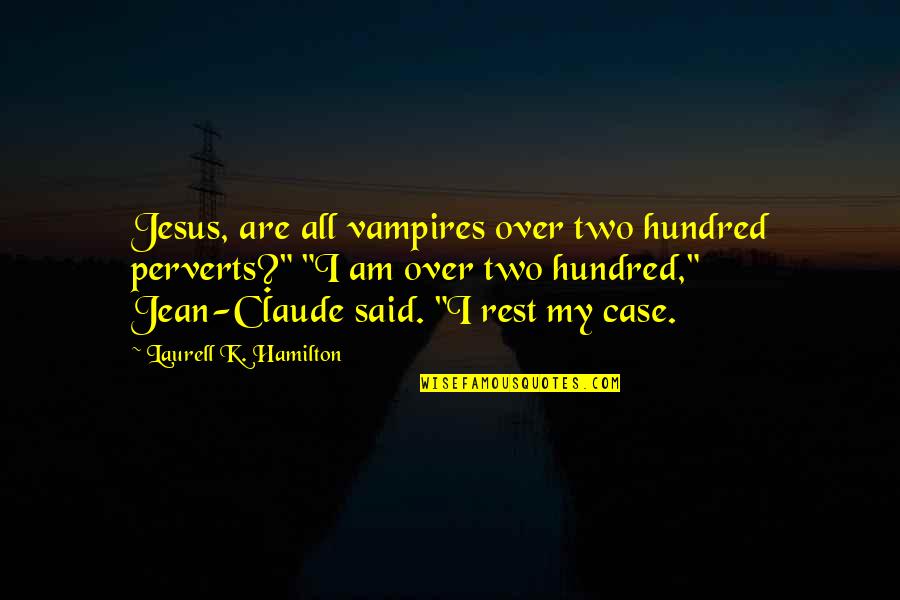 Rest My Case Quotes By Laurell K. Hamilton: Jesus, are all vampires over two hundred perverts?"