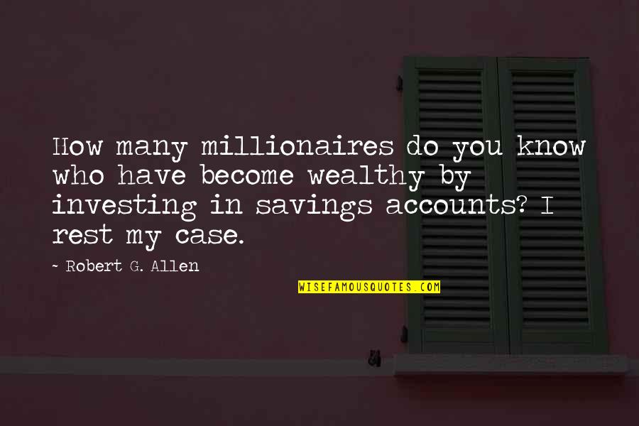 Rest My Case Quotes By Robert G. Allen: How many millionaires do you know who have